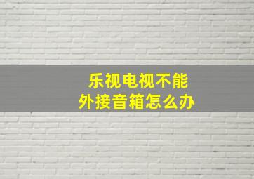 乐视电视不能外接音箱怎么办