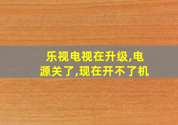 乐视电视在升级,电源关了,现在开不了机