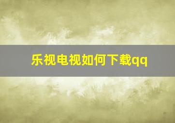 乐视电视如何下载qq