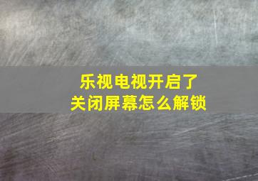 乐视电视开启了关闭屏幕怎么解锁