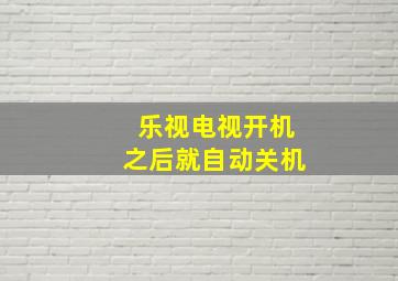 乐视电视开机之后就自动关机