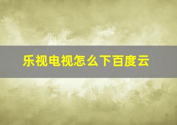 乐视电视怎么下百度云