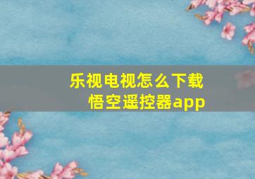 乐视电视怎么下载悟空遥控器app