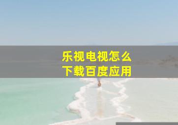 乐视电视怎么下载百度应用