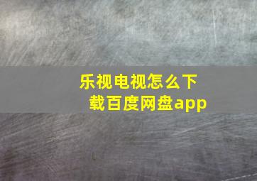 乐视电视怎么下载百度网盘app