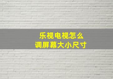 乐视电视怎么调屏幕大小尺寸