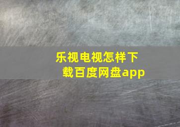 乐视电视怎样下载百度网盘app