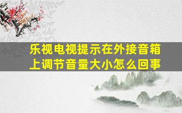 乐视电视提示在外接音箱上调节音量大小怎么回事