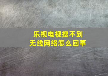 乐视电视搜不到无线网络怎么回事