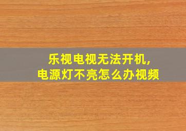 乐视电视无法开机,电源灯不亮怎么办视频