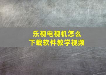 乐视电视机怎么下载软件教学视频