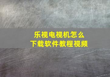 乐视电视机怎么下载软件教程视频