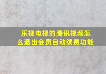 乐视电视的腾讯视频怎么退出会员自动续费功能