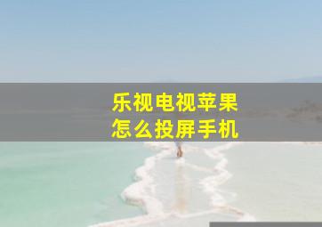 乐视电视苹果怎么投屏手机