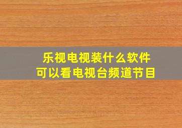 乐视电视装什么软件可以看电视台频道节目