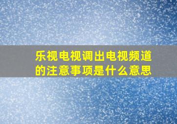 乐视电视调出电视频道的注意事项是什么意思