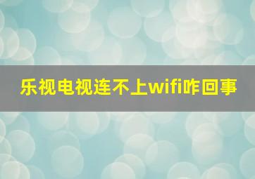 乐视电视连不上wifi咋回事