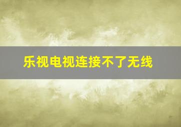 乐视电视连接不了无线