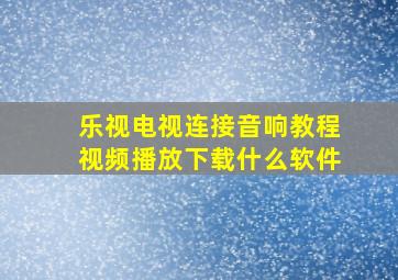 乐视电视连接音响教程视频播放下载什么软件