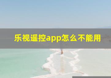 乐视遥控app怎么不能用