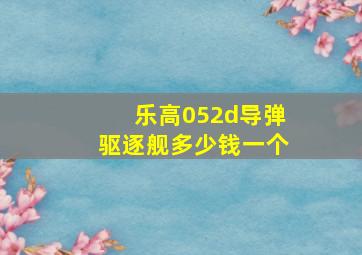 乐高052d导弹驱逐舰多少钱一个