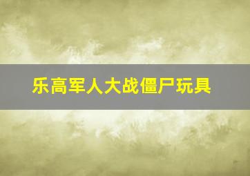 乐高军人大战僵尸玩具