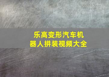 乐高变形汽车机器人拼装视频大全