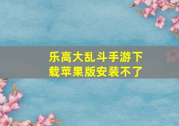 乐高大乱斗手游下载苹果版安装不了