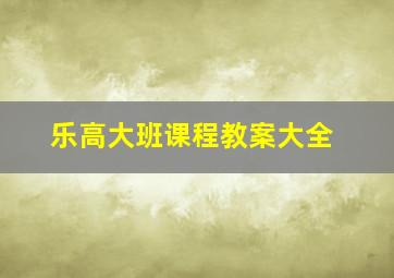 乐高大班课程教案大全