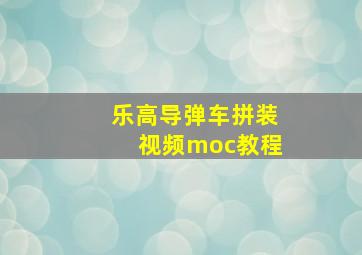 乐高导弹车拼装视频moc教程