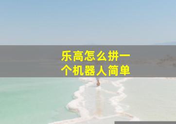 乐高怎么拼一个机器人简单