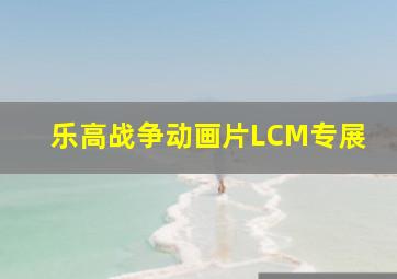 乐高战争动画片LCM专展