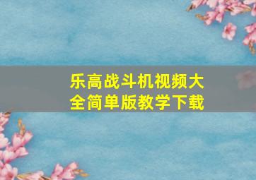 乐高战斗机视频大全简单版教学下载