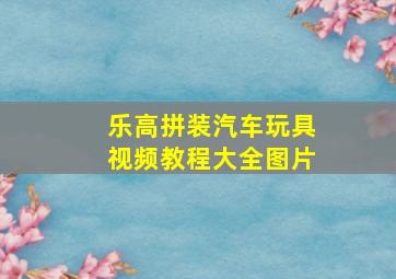 乐高拼装汽车玩具视频教程大全图片