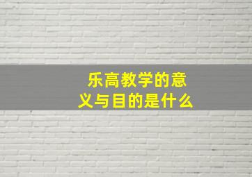 乐高教学的意义与目的是什么