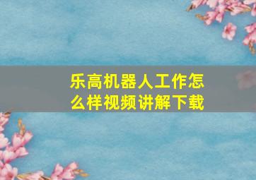 乐高机器人工作怎么样视频讲解下载