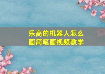 乐高的机器人怎么画简笔画视频教学