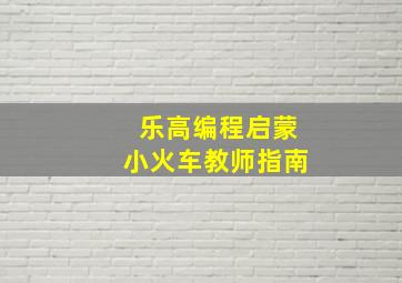 乐高编程启蒙小火车教师指南