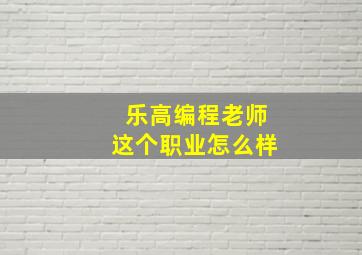 乐高编程老师这个职业怎么样