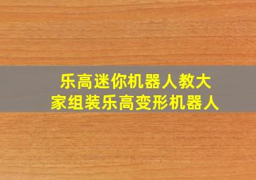 乐高迷你机器人教大家组装乐高变形机器人