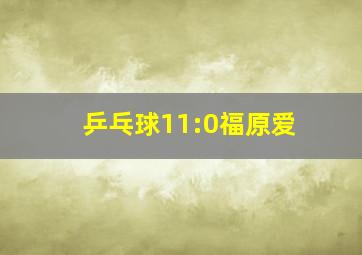 乒乓球11:0福原爱