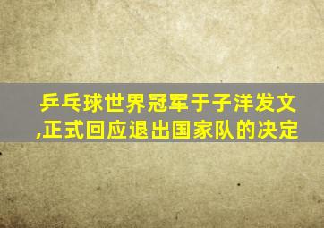 乒乓球世界冠军于子洋发文,正式回应退出国家队的决定