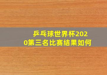 乒乓球世界杯2020第三名比赛结果如何