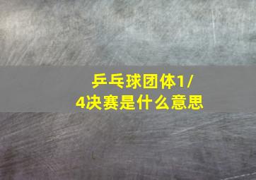 乒乓球团体1/4决赛是什么意思