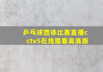 乒乓球团体比赛直播cctv5在线观看高清版