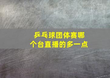 乒乓球团体赛哪个台直播的多一点