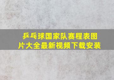 乒乓球国家队赛程表图片大全最新视频下载安装