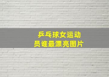 乒乓球女运动员谁最漂亮图片