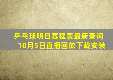 乒乓球明日赛程表最新查询10月5日直播回放下载安装