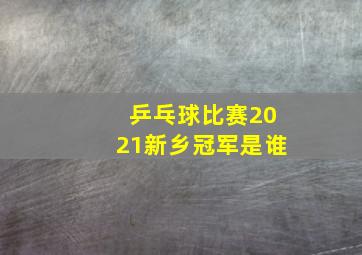 乒乓球比赛2021新乡冠军是谁